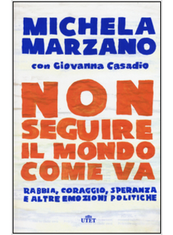 NON SEGUIRE IL MONDO COME VA. RABBIA, CORAGGIO, SPERANZA E ALTRE EMOZIONI POLITI