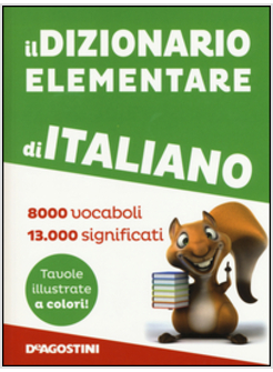 IL DIZIONARIO ELEMENTARE DI ITALIANO. 8000 VOCABOLI. 13000 SIGNIFICATI.