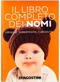 IL LIBRO COMPLETO DEI NOMI. ORIGINE, SIGNIFICATO, CURIOSITA'