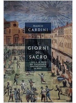 I GIORNI DEL SACRO. I RITI E LE FESTE DEL CALENDARIO DALL'ANTICHITA' A OGGI