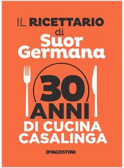 IL RICETTARIO DI SUOR GERMANA. 30 ANNI DI CUCINA CASALINGA