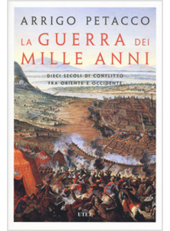 LA GUERRA DEI MILLE ANNI. DIECI SECOLI DI CONFLITTO FRA ORIENTE E OCCIDENTE