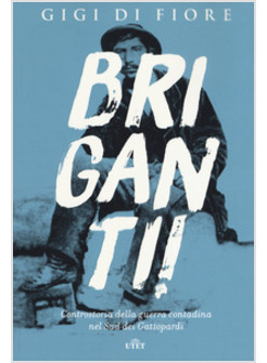 BRIGANTI! CONTROSTORIA DELLA GUERRA CONTADINA NEL SUD DEI GATTOPARDI. 