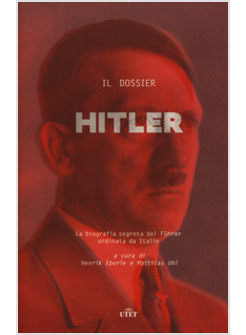 IL DOSSIER HITLER. LA BIOGRAFIA SEGRETA DEL FU?HRER ORDINATA DA STALIN 