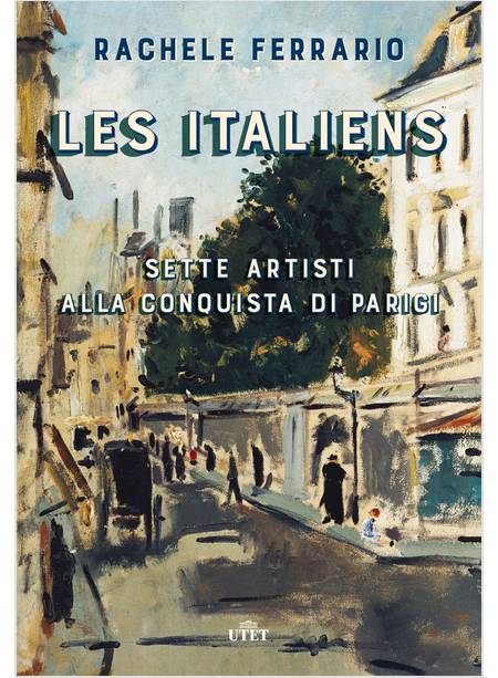 LE ITALIENS. SETTE ARTISTI ALLA CONQUISTA DI PARIGI. CON EBOOK