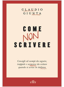 COME NON SCRIVERE. CONSIGLI ED ESEMPI DA SEGUIRE, TRAPPOLE E SCEMENZE DA EVITARE