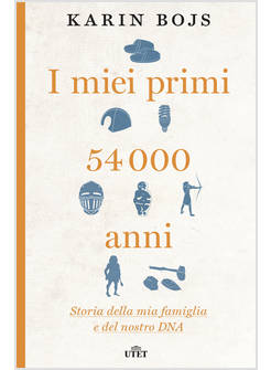 I MIEI PRIMI 54.000 ANNI. STORIA DELLA MIA FAMIGLIA E DEL NOSTRO DNA