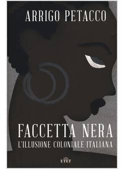 FACCETTA NERA. L'ILLUSIONE COLONIALE ITALIANA (1882-1947)