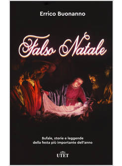 FALSO NATALE. BUFALE, STORIE E LEGGENDE DELLA FESTA PIU' IMPORTANTE DELL'ANNO