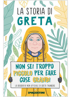 LA STORIA DI GRETA. NON SEI TROPPO PICCOLO PER FARE COSE GRANDI LA BIOGRAFIA