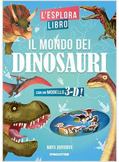 IL MONDO DEI DINOSAURI. CON UN MODELLO 3D