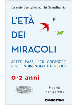 L'ETA' DEI MIRACOLI. SETTE PASSI PER CRESCERE FIGLI INDIPENDENTI E FELICI