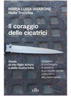 IL CORAGGIO DELLE CICATRICI STORIA DI MIO FIGLIO ARTURO E DELLA NOSTRA LOTTA