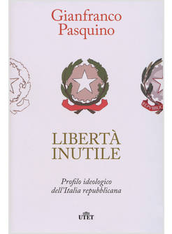 LIBERTA' INUTILE. PROFILO IDEOLOGICO DELL'ITALIA REPUBBLICANA