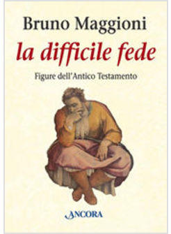 DIFFICILE FEDE FIGURE DELL'ANTICO TESTAMENTO DAI PATRIARCHI ALL'ESILIO (LA)