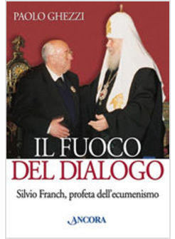 FUOCO DEL DIALOGO SILVIO FRANCH PROFETA DELL'ECUMENISMO (IL)