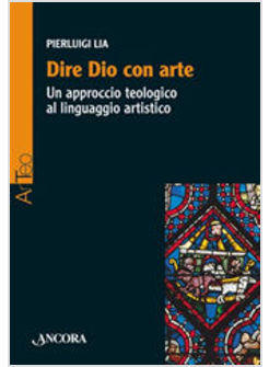 DIRE DIO CON ARTE UN APPROCCIO TEOLOGICO AL LINGUAGGIO ARTISTICO