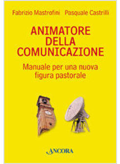 ANIMATORE DELLA COMUNICAZIONE MANUALE PER UNA NUOVA FIGURA PASTORALE