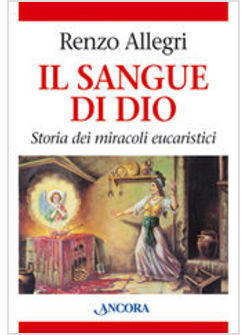 SANGUE DI DIO (IL) STORIA DEI MIRACOLI EUCARISTICI