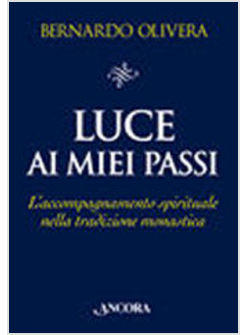 LUCE AI MIEI PASSI ACCOMPAGNAMNETO SPIRITUALE NELLA TRADIZIONE MONASTICA