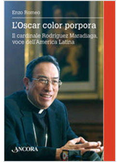 L'OSCAR COLOR PORPORA. IL CARDINALE MARADIAGA RODRIGUEZ,VOCE DELL'AMERICA LATINA