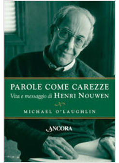 PAROLE COME CAREZZE VITA E MESSAGGIO DI HENRI NOUWEN