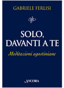 SOLO DAVANTI A TE MEDITAZIONI AGOSTINIANE