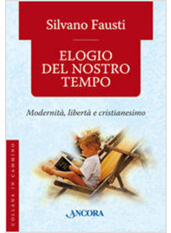 ELOGIO DEL NOSTRO TEMPO MODERNITA LIBERTA' E CRISTIANESIMO