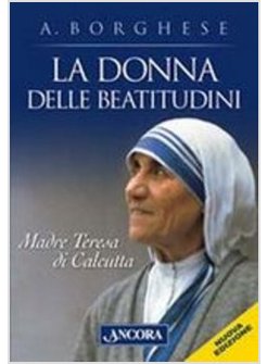 LA DONNA DELLE BEATITUDINI MADRE TERESA DI CALCUTTA