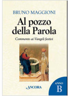 AL POZZO DELLA PAROLA COMMENTO AI VANGELI FESTIVI ANNO B