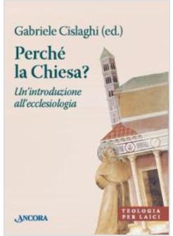 PERCHE' LA CHIESA UN'INTRODUZIONE ALL'ECCLESIOLOGIA