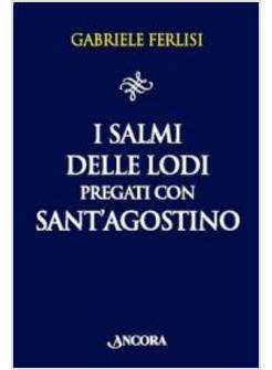 SALMI DELLE LODI PREGATI CON SANT' AGOSTINO (I)