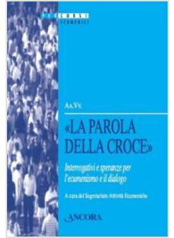 PAROLA DELLA CROCE (LA) INTERROGATIVI E SPERANZE PER L'ECUMENISMO E IL DIALOGO