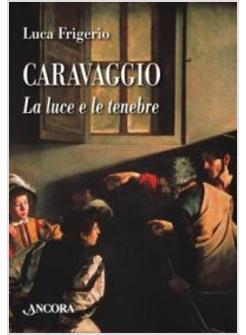 CARAVAGGIO LA LUCE E LE TENEBRE