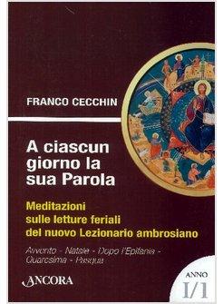 A CIASCUN GIORNO LA SUA PAROLA MEDITAZIONI SULLE LETTURE FERIALI ANNO I 1