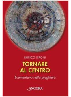 TORNARE AL CENTRO ECUMENISMO NELLA PREGHIERA