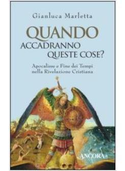 QUANDO ACCADRANNO QUESTE COSE? APOCALISSE E FINE DEI TEMPI NELLA RIVELAZIONE 
