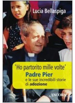 HO PARTORITO MILLE VOLTE. PADRE PIER E LE SUE INCREDIBILI STORIE DI ADOZIONE