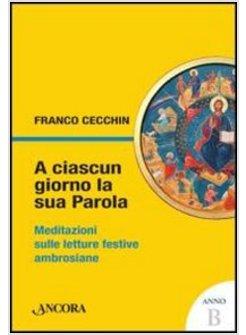 A CIASCUN GIORNO LA SUA PAROLA. MEDITAZIONI SULLE LETTURE FESTIVE ANNO B 