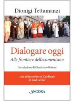 DIALOGARE OGGI. ALLA FORNTIERA DLL'ECUMENISMO 
