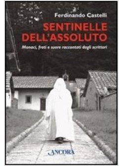 SENTINELLE DELL'ASSOLUTO. MONACI, FRATI E SUORE RACCONTATI DAGLI SCRITTORI