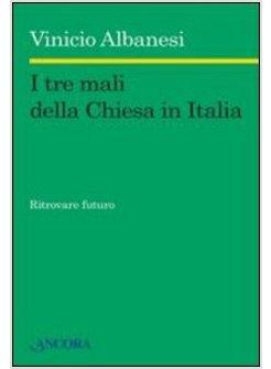 I TRE MALI DELLA CHIESA IN ITALIA