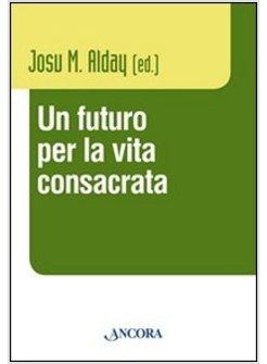 FUTURO PER LA VITA CONSACRATA. ATTI DEL CONVEGNO DEL CLARETIANUM 2011 (UN)