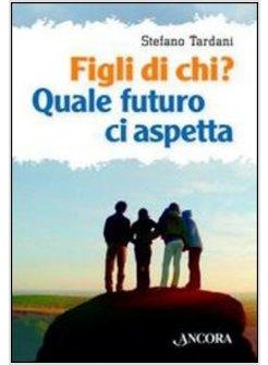 FIGLI DI CHI? QUALE FUTURO CI ASPETTA