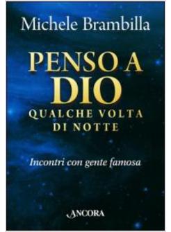PENSO A DIO QUALCHE VOLTA DI NOTTE. INCONTRI CON GENTE FAMOSA