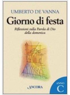 GIORNO DI FESTA. RIFLESSIONI SULLA PAROLA DI DIO DELLA DOMENICA. ANNO C