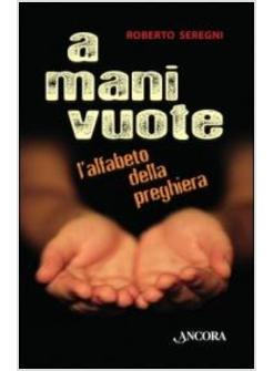 A MANI VUOTE. L'ALFABETO DELLA PREGHIERA