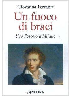 UN FUOCO DI BRACI. UGO FOSCOLO A MILANO