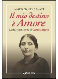 IL MIO DESTINO E' AMORE. L'AFFASCINANTE VITA DI CAMILLA BRAVI