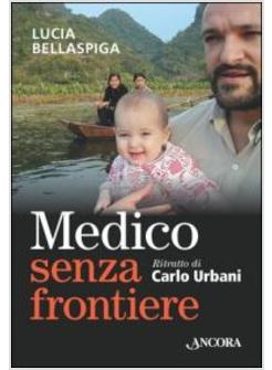 MEDICO SENZA FRONTIERE. RITRATTO DI CARLO URBANI